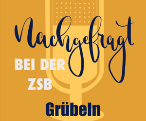 Grübeln – Nachgefragt bei der ZSB #010