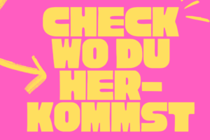 Check wo du herkommst